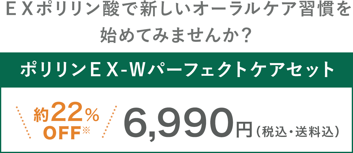 ＥＸポリリン酸で新しいオーラルケア習慣を始めてみませんか？ ポリリンＥＸ-Ｗパーフェクトケアセット 約22％OFF※ 6,990円（税込・送料込）